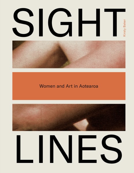 Sight Lines: Women and Art in Aotearoa by Kirsty Baker. Designed by Katie Kerr.