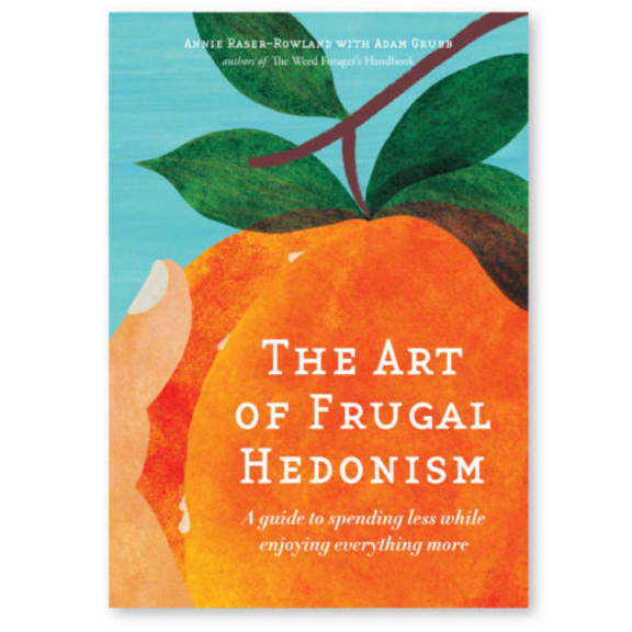 The Art of Frugal Hedonism: A Guide to Spending Less While Enjoying Everything More