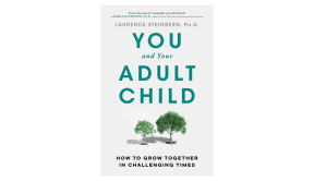 'You and Your Adult Child' by Laurence Steinberg, PH.D.