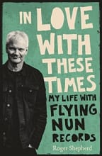In Love With These Times: My Life With Flying Nun Records