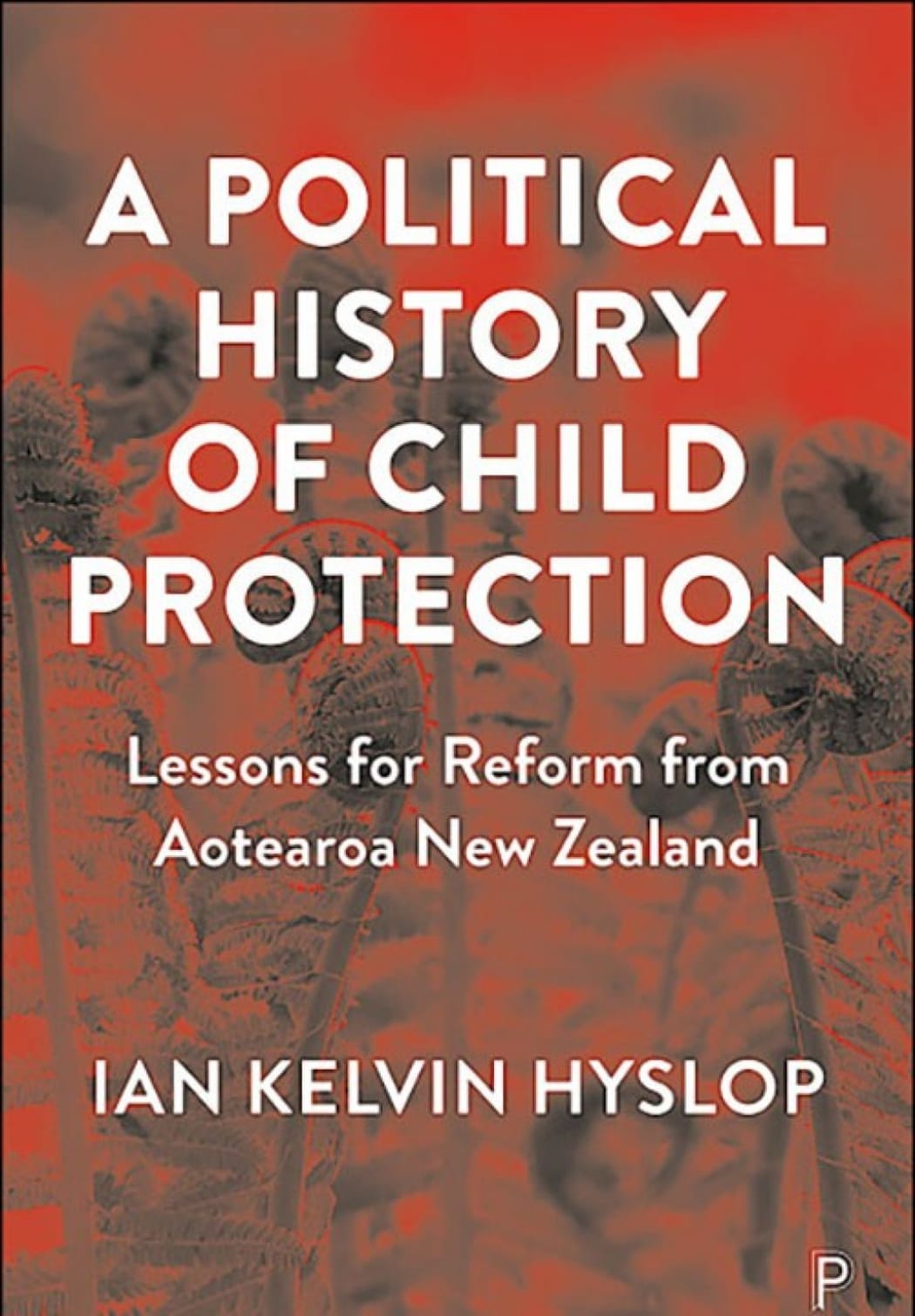Political History of Child Protection - Lessons for Reform from Aotearoa New Zealand. by Ian Hyslop
