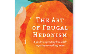 The Art of Frugal Hedonism: A Guide to Spending Less While Enjoying Everything More