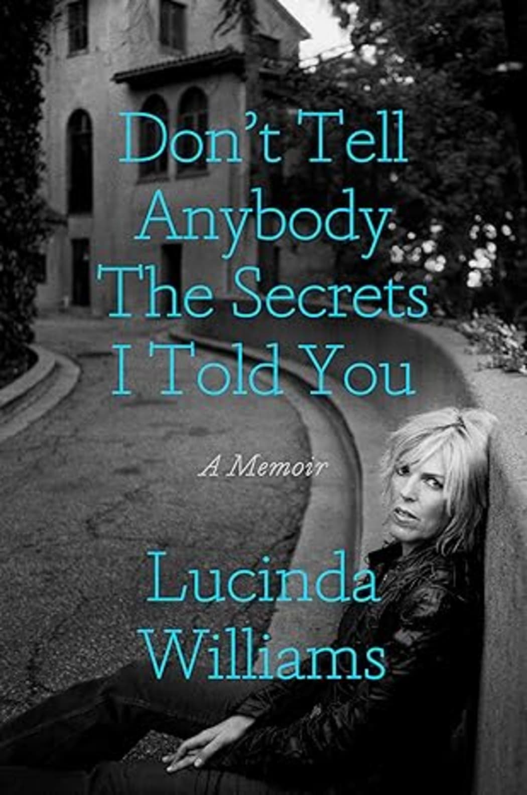 Book cover for Don't Tell Anybody the Secrets I Told You: A Memoir by Lucinda Williams