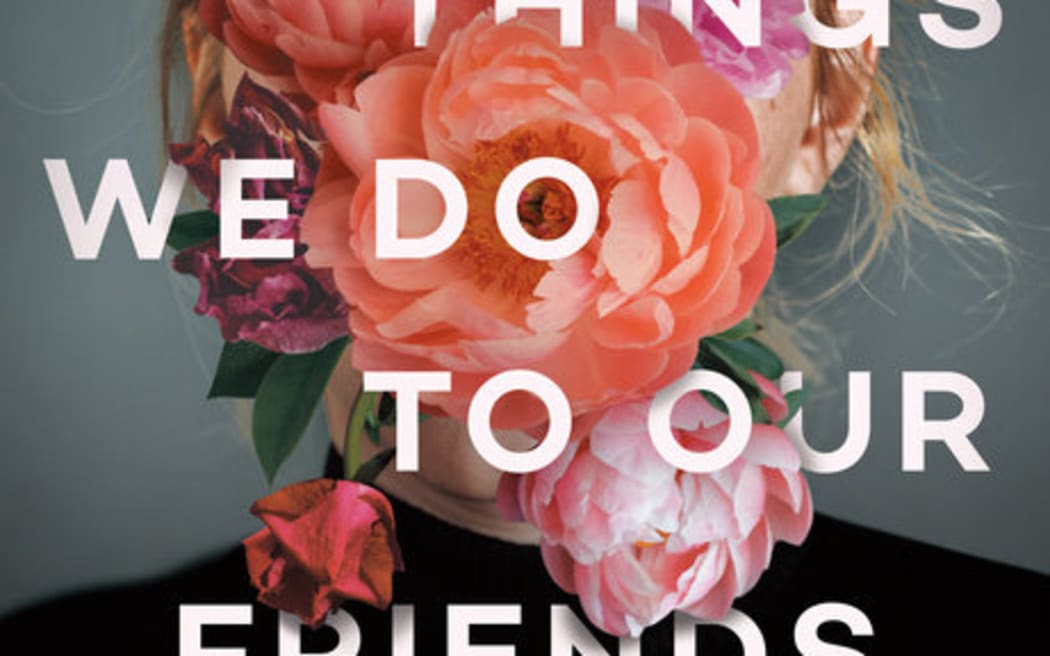 Book Review The Things We Do To Our Friends Rnz 