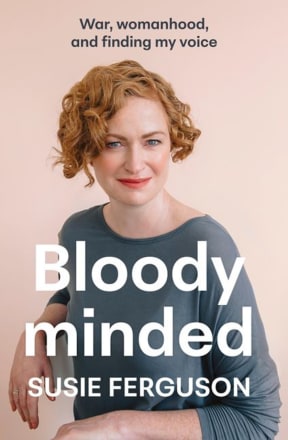 In the new book Bloody Minded, Susie Ferguson reflects on her Scottish childhood, the excruciating pain of endometriosis and “living 24-7 on her wits” in Middle East warzones.