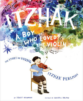 Itzhak Perlman: A boy who loved the violin by Tracey Newman