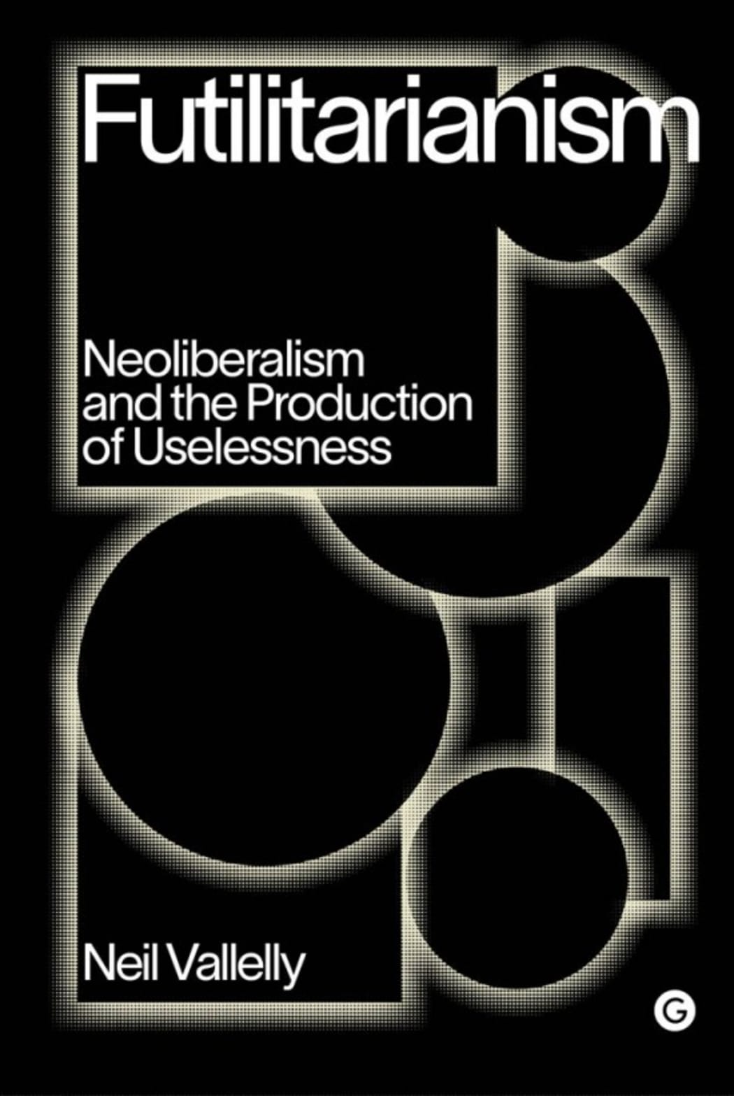 Futilitarianism: Neoliberalism and the Production of Uselessness cover