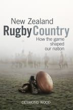 New Zealand Rugby Country: How the Game Shaped Our Nation, by Desmond Wood.
