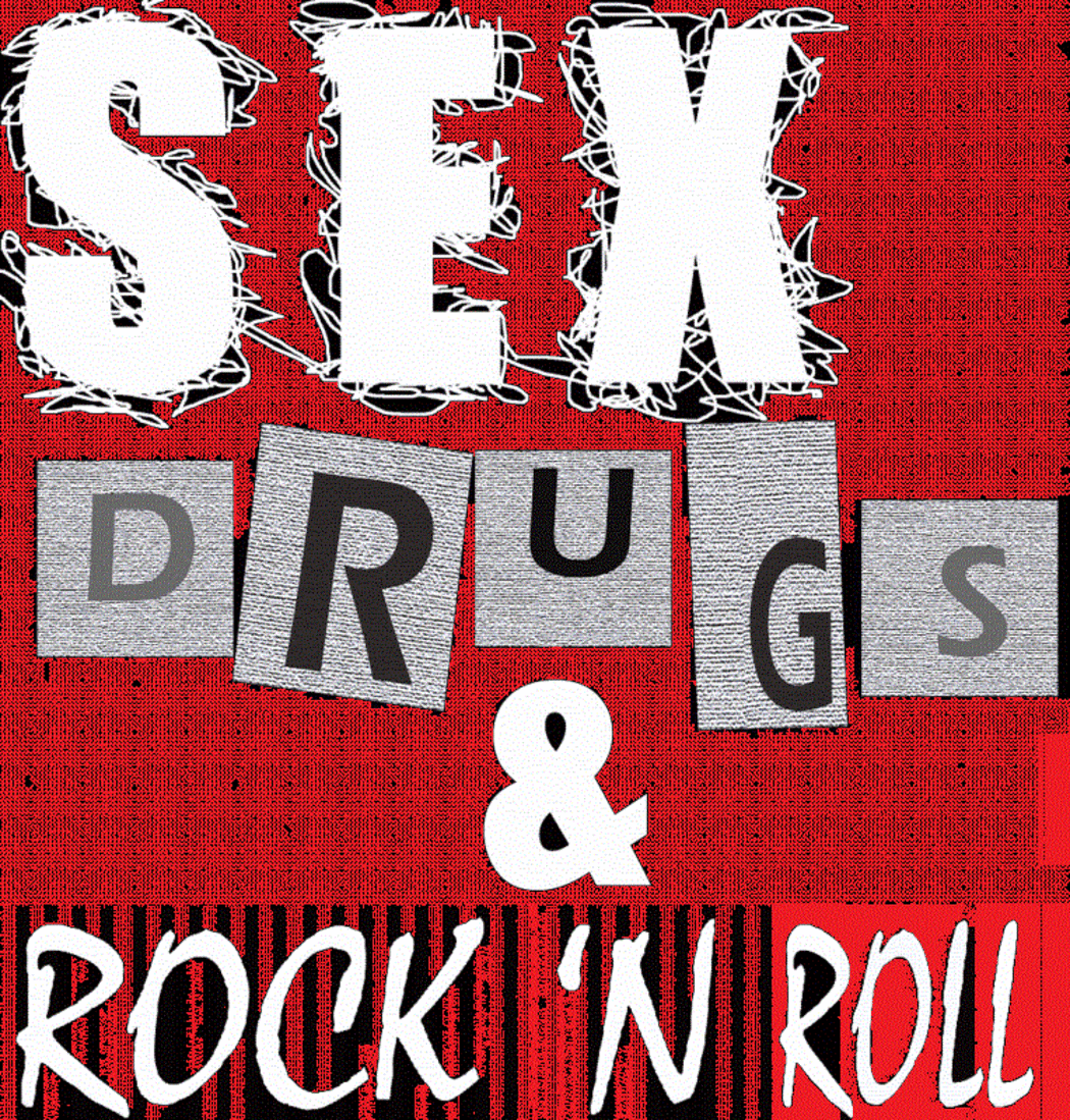 Sex and drugs and rock and roll