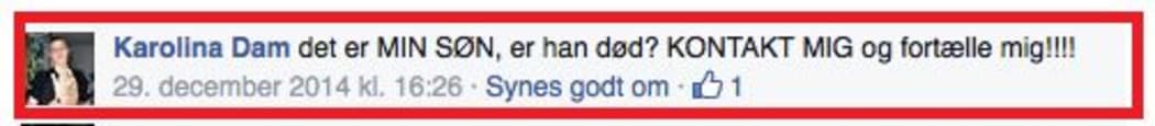 Mrs Dam reacts in Danish to a Facebook message announcing her son's death:
"It's my son, he's dead? Contact me and recount me !!!!" (Google Translation)