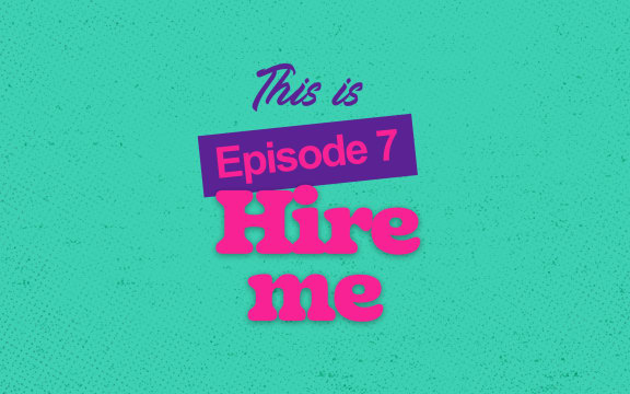 Episode 7 - Hire me