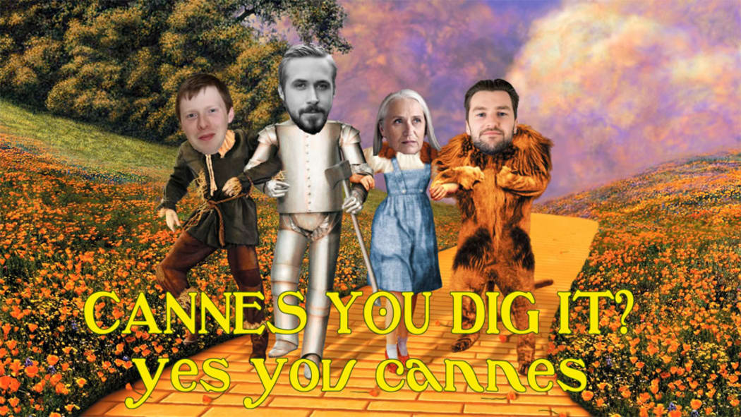 the heads of Adam Goodall, Judah Finnigan, Jane Campion, and Ryan Gosling, photoshopped onto a still from hte Wizard of Oz. With the text "cannes you dig it, yes you cannes"