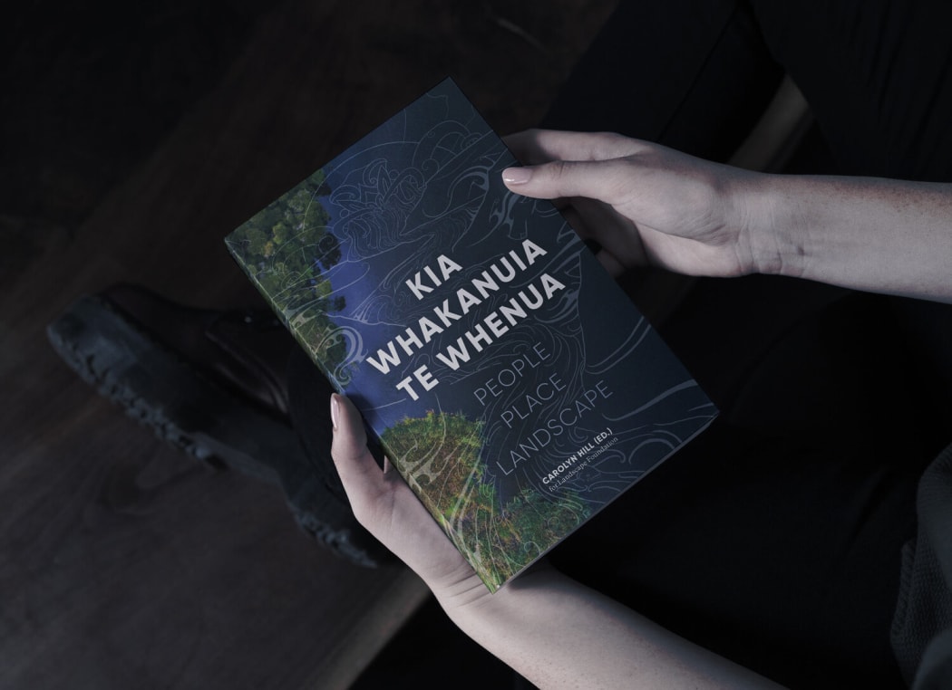 KIA WHAKANUIA TE WHENUA - People place landscape  edited by Carolyn Hill for The Landscape Foundation