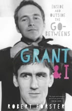 Grant and I: Inside and Outside the Go-Betweens, Robert Forster