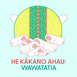 An illustration of two hands holding a round, yellow object with intricate green and red patterns. The background is a light blue color. The title “HE KĀKANO AHAU: WAWATATIA” is written in bold red and green letters at the bottom.