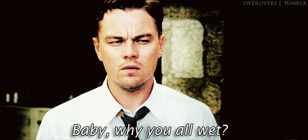 A gif of Leonardo DiCaprio with the caption, "Baby, why are you all wet?"