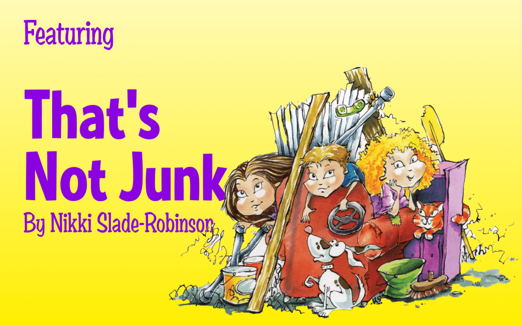 Bright yellow background. An illustration of 3 children and a dog in a messy pile with an old chair, broken cupboard, old paint cans, part of a broom, and a bit of corrugated iron.
Purple text reads “Featuring That's Not Junk By Nikki Slade-Robinson”