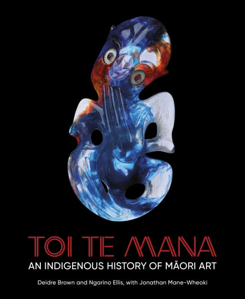 Book cover of Toi te Mana: An Indigenous History of Māori Art, by art historians Deidre Brown (Ngāpuhi, Ngāti Kahu) and Ngarino Ellis (Ngāpuhi, Ngāti Porou).