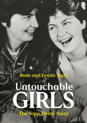 Untouchable Girls: The Topp Twins Story by Jools and Lynda Topp