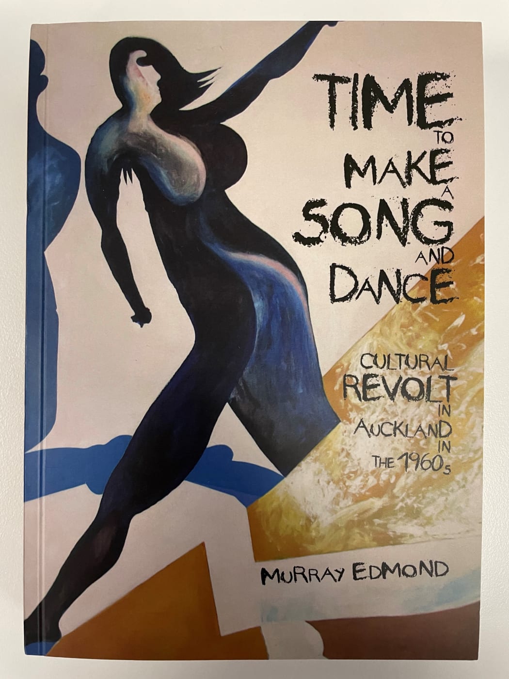 Time to Make a Song and Dance: Cultural Revolt in Auckland in the 1960s by Murray Edmond cover