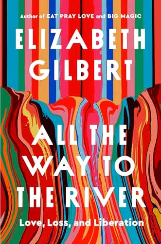 All The Way To The River, by Elizabeth Gilbert.