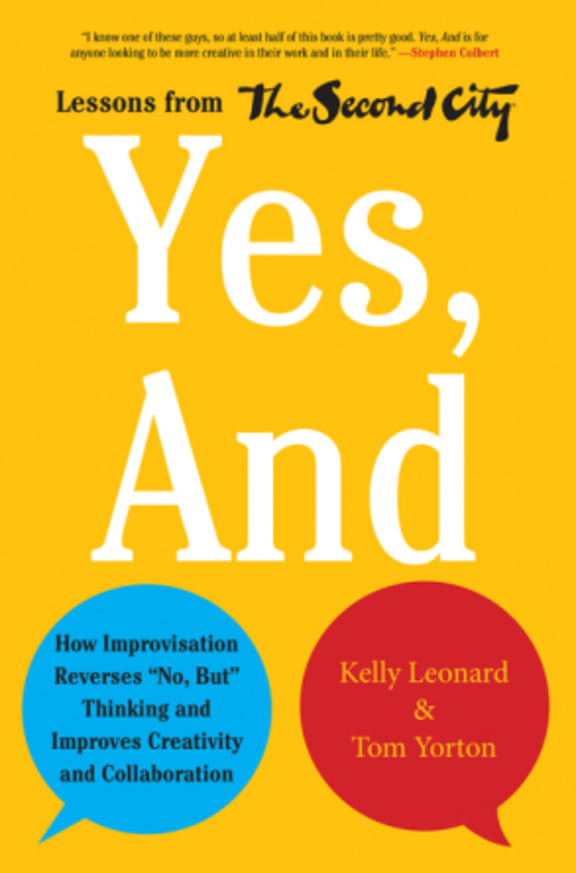Book Cover: Yes, And: How Improvisation Reverses "No, But" Thinking and Improves Creativity and Collaboration--Lessons from The Second City.