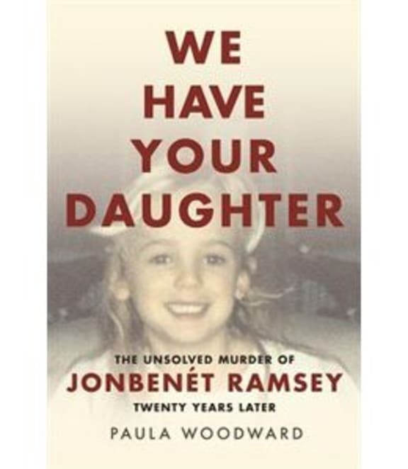 We Have Your Daughter: The Unsolved Murder of JonBenet Ramsey 20 Years Later".